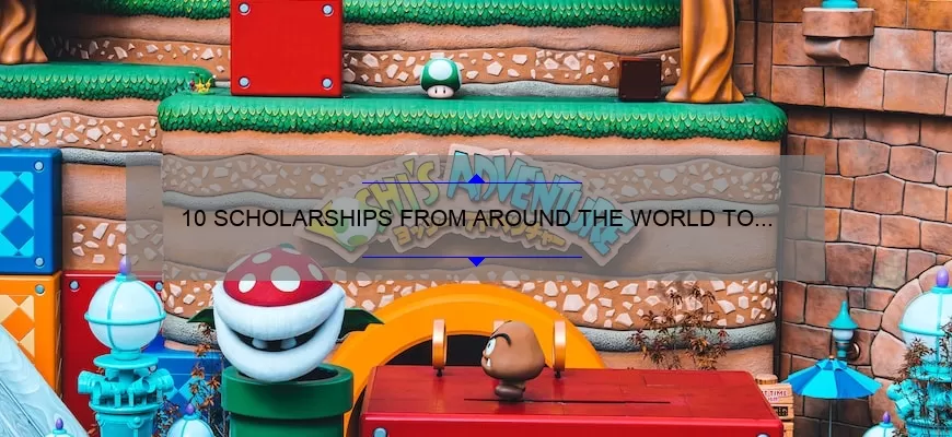 10 SCHOLARSHIPS FROM AROUND THE WORLD TO STUDY ABROAD